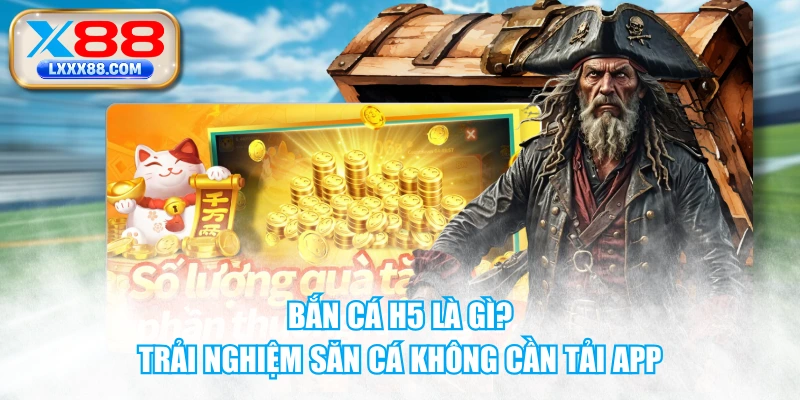 Bắn Cá H5 Là Gì? Trải Nghiệm Săn Cá Không Cần Tải App