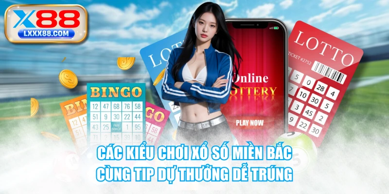 Các Kiểu Chơi Xổ Số Miền Bắc Cùng Tip Dự Thưởng Dễ Trúng