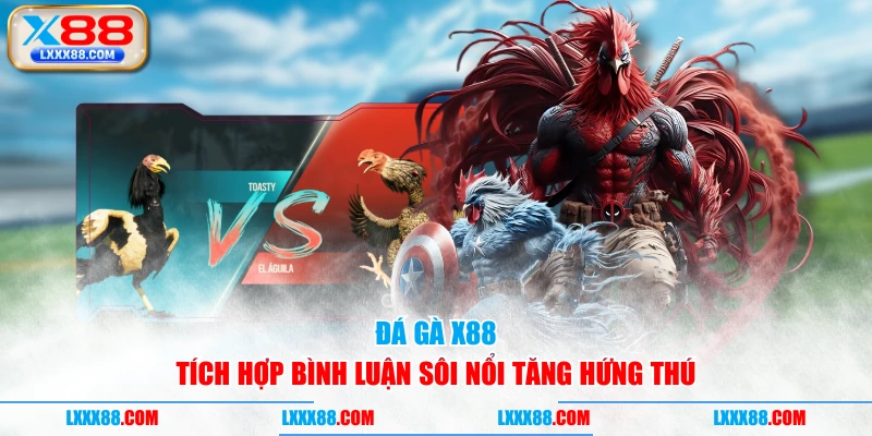 Đá gà X88 tích hợp bình luận sôi nổi tăng hứng thú