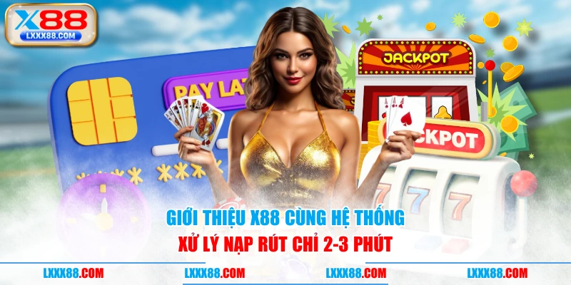 Giới thiệu X88 cùng hệ thống xử lý nạp rút chỉ 2-3 phút